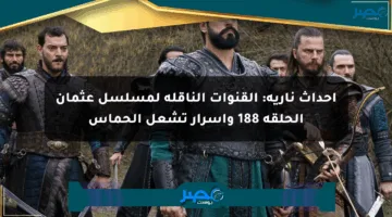 أحداث نارية: القنوات الناقلة لمسلسل عثمان الحلقة 188 وأسرار تشعل الحماس